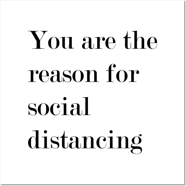 You Are The Reason For Social Distancing. Wall Art by Woozy Swag